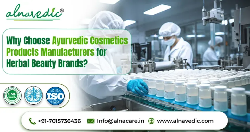 Why Choose Ayurvedic Cosmetics Products Manufacturers for Herbal Beauty Brands?