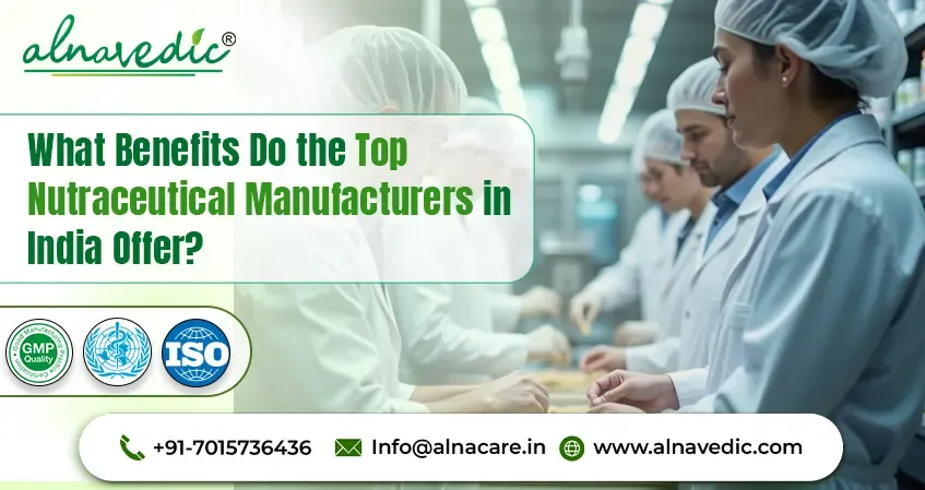 What Benefits Do the Top Nutraceutical Manufacturers in India Offer?